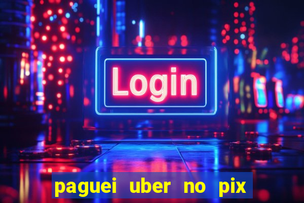 paguei uber no pix e nao achou motorista